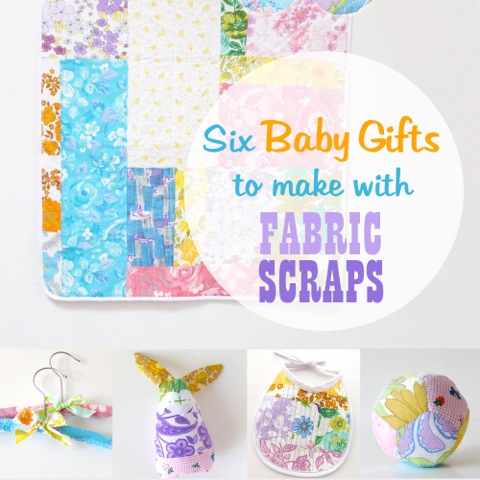 Six Baby Gifts to make with Fabric Scraps