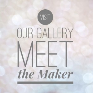 Visit our Gallery Meet the Maker