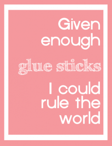 given enough gluesticks I could rule the world
